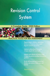 Revision Control System A Complete Guide - 2020 Edition