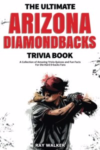 Ultimate Arizona Diamondbacks Trivia Book