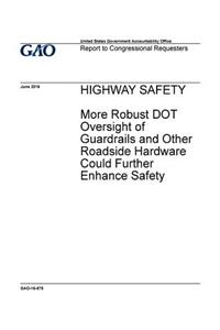Highway safety, more robust DOT oversight of guardrails and other roadside hardware could further enhance safety