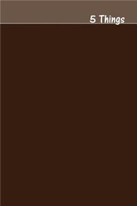 5 Things Journal - Gratitude, Hope, Knowledge, Pay It Forward, Good Moments: Medium Ruled, Soft Cover, 6 X 9 Journal, Chocolate Brown, 100 Pages