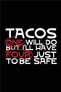 Tacos One Will Do But I'll Have Four Just To Be Safe