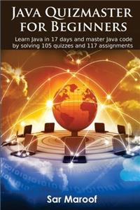 Java Quizmaster for Beginners: Learn, Test and Improve Your Java Skills in 105 Quizzes , 117 Assignments and Many Code Examples: Volume 1