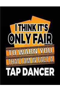 I Think It's Only Fair To Warn You That I Am In Fact A Tap Dancer