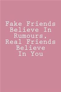 Fake Friends Believe In Rumours, Real Friends Believe In You