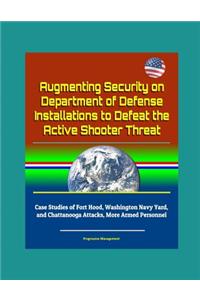 Augmenting Security on Department of Defense Installations to Defeat the Active Shooter Threat - Case Studies of Fort Hood, Washington Navy Yard, and Chattanooga Attacks, More Armed Personnel