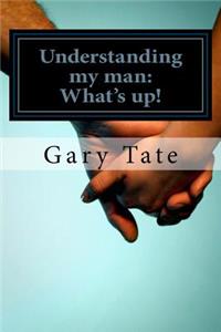 Understanding My Man: What's Up!