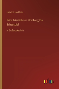 Prinz Friedrich von Homburg; Ein Schauspiel