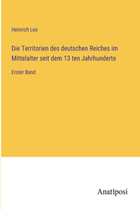 Die Territorien des deutschen Reiches im Mittelalter seit dem 13 ten Jahrhunderte