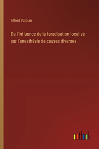 De l'influence de la faradisation localisé sur l'anesthésie de causes diverses