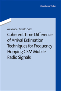 Coherent Time Difference of Arrival Estimation Techniques for Frequency Hopping GSM Mobile Radio Signals