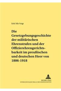 Die Gesetzgebungsgeschichte Der Militaerischen Ehrenstrafen Und Der Offizierehrengerichtsbarkeit Im Preußischen Und Deutschen Heer Von 1806 Bis 1918
