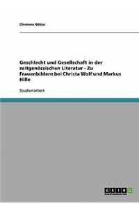 Geschlecht Und Gesellschaft in Der Zeitgenossischen Literatur - Zu Frauenbildern Bei Christa Wolf Und Markus Hille