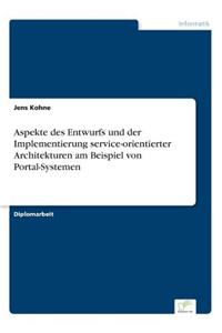 Aspekte des Entwurfs und der Implementierung service-orientierter Architekturen am Beispiel von Portal-Systemen