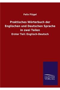 Praktisches Wörterbuch der Englischen und Deutschen Sprache in zwei Teilen