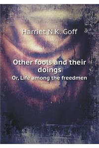 Other Fools and Their Doings Or, Life Among the Freedmen