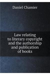 Law Relating to Literary Copyright and the Authorship and Publication of Books