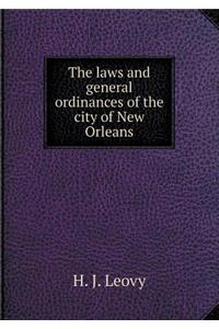 The laws and general ordinances of the city of New Orleans
