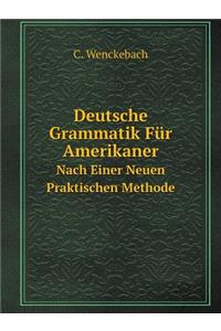 Deutsche Grammatik Für Amerikaner Nach Einer Neuen Praktischen Methode