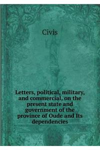 Letters, Political, Military, and Commercial, on the Present State and Government of the Province of Oude and Its Dependencies