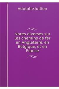 Notes Diverses Sur Les Chemins de Fer En Angleterre, En Belgique, Et En France