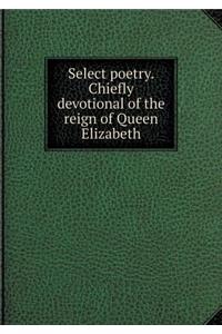 Select poetry. Chiefly devotional of the reign of Queen Elizabeth