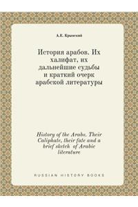 History of the Arabs. Their Caliphate, Their Fate and a Brief Sketch of Arabic Literature