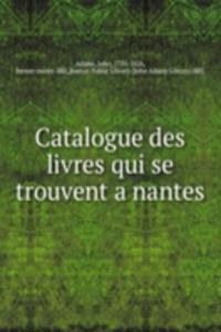 Catalogue des livres qui se trouvent a nantes