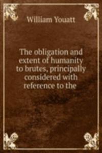 obligation and extent of humanity to brutes, principally considered with reference to the .