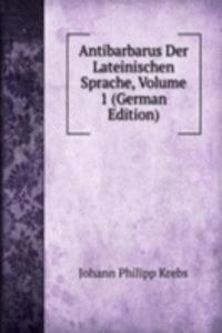 Antibarbarus Der Lateinischen Sprache, Volume 1 (German Edition)