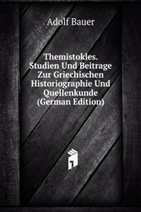 Themistokles. Studien Und Beitrage Zur Griechischen Historiographie Und Quellenkunde (German Edition)