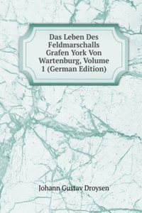 Das Leben Des Feldmarschalls Grafen York Von Wartenburg, Volume 1 (German Edition)