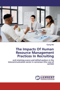 Impacts Of Human Resource Management Practices In Recruiting