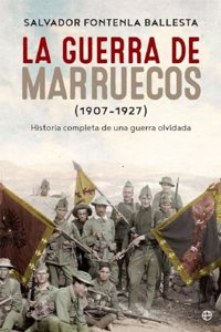 La guerra de Marruecos (1907 â€“ 1927): Historia completa de una guerra olvidada