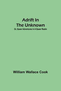 Adrift in the Unknown; or, Queer Adventures in a Queer Realm