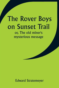 Rover Boys on Sunset Trail; or, The old miner's mysterious message