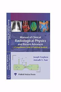 Manual Of Clinical Radiological Physics & Recent Advances: A Comprehensive Guide For Radiology Resident 1st Ed. 2020