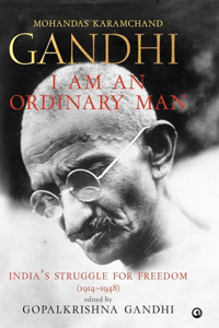 I Am an Ordinary Man: Indiaâ€™s Struggle for Freedom (1914â€“1948)