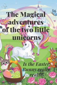 Magical adventures of the two little unicorns: Is the Easter Bunny really real!!