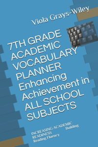 7TH GRADE ACADEMIC VOCABULARY PLANNER Enhancing Achievement in ALL SCHOOL SUBJECTS