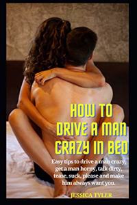 How to Drive a Man Crazy in Bed