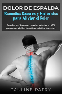 DOLOR DE ESPALDA - Remedios Caseros y Naturales para Aliviar el Dolor: Descubra los 10 mejores remedios naturales y 100% seguros para el alivio instantáneo del dolor de espalda.