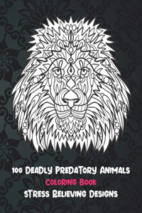 100 Deadly Predatory Animals - Coloring Book - Stress Relieving Designs