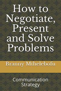 How to Negotiate, Present and Solve Problems