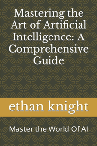 Mastering the Art of Artificial Intelligence