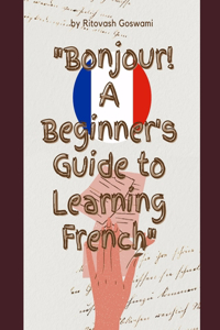 Bonjour! A Beginner's Guide to Learning French