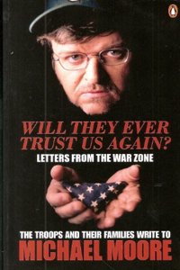 Will They Ever Trust Us Again?: Letters from the War Zone to Michael Moore