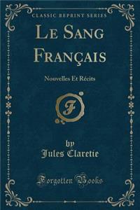 Le Sang FranÃ§ais: Nouvelles Et RÃ©cits (Classic Reprint)