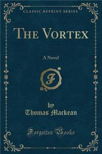 The Vortex: A Novel (Classic Reprint)