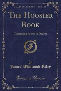 The Hoosier Book: Containing Poems in Dialect (Classic Reprint)
