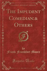 The Impudent Comedian: & Others (Classic Reprint)
